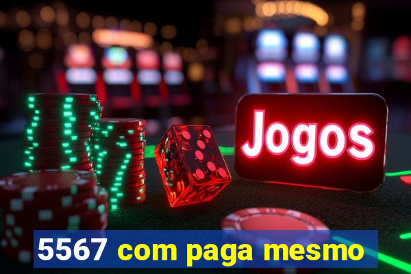 5567 com paga mesmo